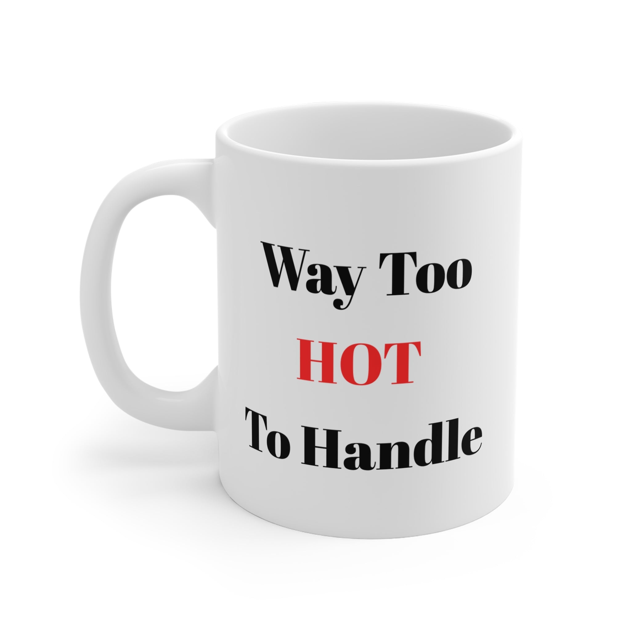 Way Too Hot To Handle Tea/Coffee Mug — Funny 11oz Ceramic Gift